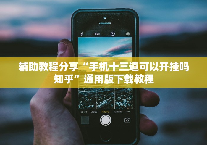 辅助教程分享“手机十三道可以开挂吗知乎	”通用版下载教程