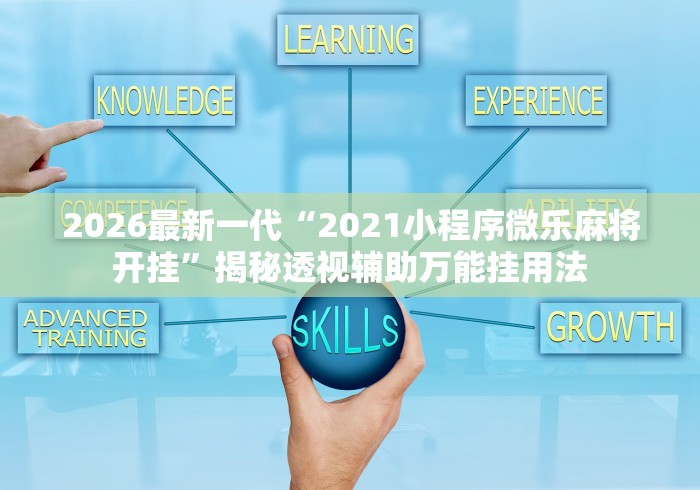 2026最新一代“2021小程序微乐麻将开挂	”揭秘透视辅助万能挂用法