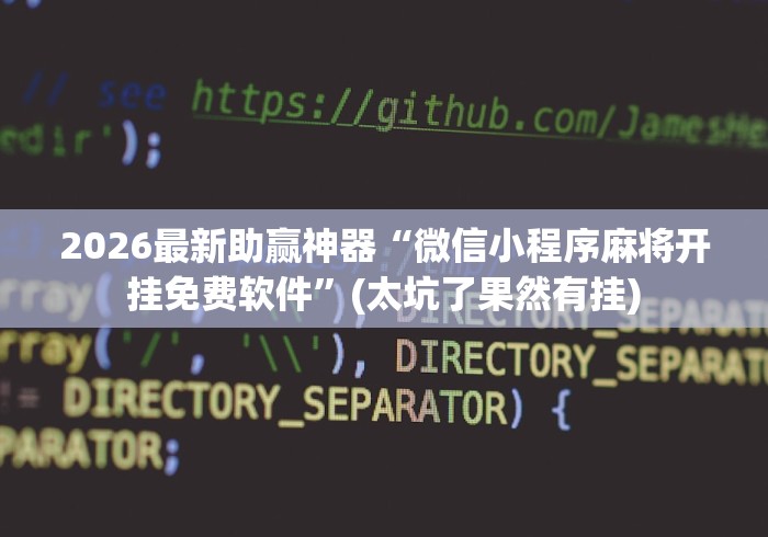 2026最新助赢神器“微信小程序麻将开挂免费软件”(太坑了果然有挂)
