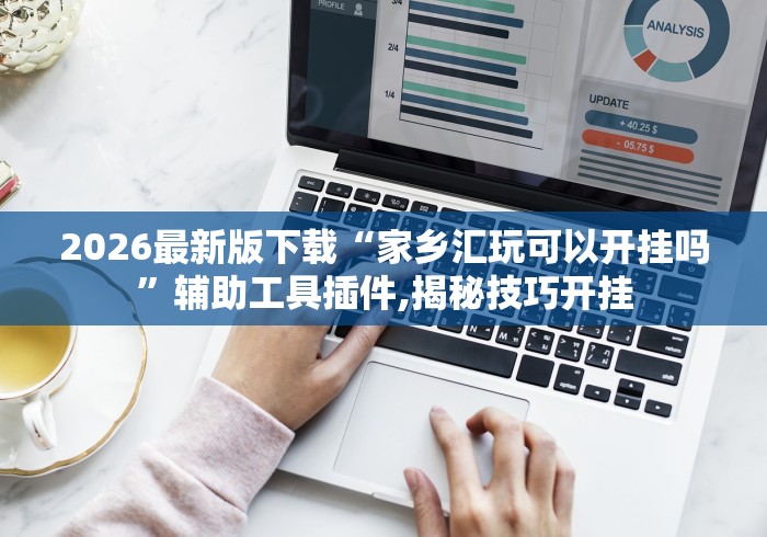 2026最新版下载“家乡汇玩可以开挂吗”辅助工具插件,揭秘技巧开挂