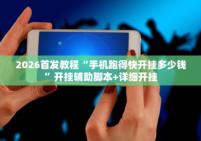 2026首发教程“手机跑得快开挂多少钱”开挂辅助脚本+详细开挂