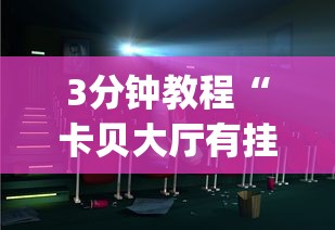 3分钟教程“卡贝大厅有挂吗(辅助外挂+教程) 3分钟教程“卡贝大厅有挂吗(辅助外挂+教程)