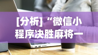 [分析]“微信小程序决胜麻将一直输”必胜开挂神器