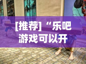 [推荐]“乐吧游戏可以开挂吗”真实开挂技巧分享