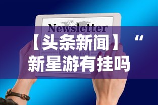 【头条新闻】“新星游有挂吗	”科技辅助神器手机
