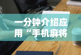 一分钟介绍应用“手机麻将挂100元一个”科技辅助神器手机版教程