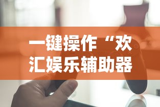 一键操作“欢汇娱乐辅助器”开挂辅助详细步骤