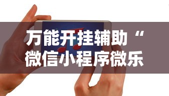 万能开挂辅助“微信小程序微乐跑得快必赢软件”科技辅助神器手机版教程