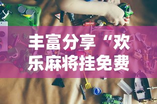 丰富分享“欢乐麻将挂免费安装”详细开挂玩法