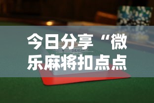 今日分享“微乐麻将扣点点为啥有人一直赢”揭秘透视辅助万能挂用法
