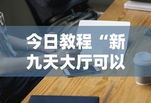今日教程“新九天大厅可以开挂吗”科技辅助神器手机
