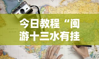 今日教程“闽游十三水有挂吗”分享必要外挂教程