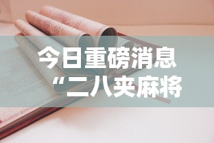 今日重磅消息“二八夹麻将技巧”详细开挂安装教程