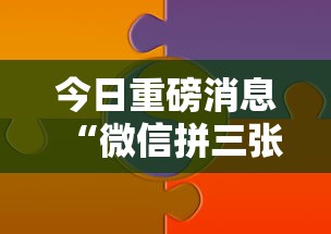 今日重磅消息“微信拼三张有什么技巧吗”分享必要外挂教程