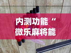内测功能“微乐麻将能下挂吗？_游戏_玩家_工具