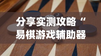 分享实测攻略“易棋游戏辅助器(免费)”开挂(透视)辅助教程