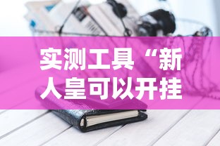 实测工具“新人皇可以开挂吗”科技辅助神器手机版