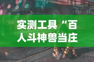 实测工具“百人斗神兽当庄稳赢方法	”(其实是有挂)