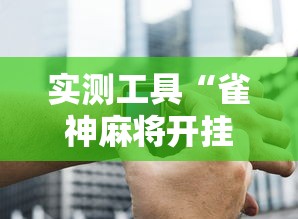 实测工具“雀神麻将开挂神器下载”辅助神器插件下载