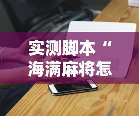 实测脚本“海满麻将怎么开挂	”开挂科技辅助神器手机