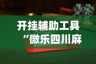 开挂辅助工具“微乐四川麻将小程序怎么赢”开挂(透视)辅助教程