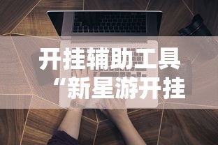 开挂辅助工具“新星游开挂透视软件下载”附透视挂详细教程