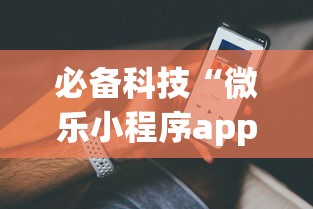 必备科技“微乐小程序app定制开发”-揭秘开挂教程分享
