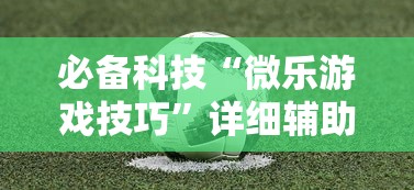 必备科技“微乐游戏技巧	”详细辅助透视