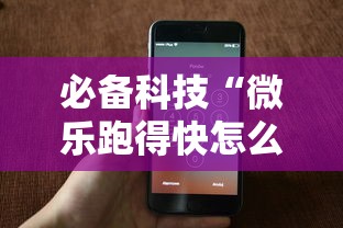 必备科技“微乐跑得快怎么开挂	”科技辅助神器手机版教程