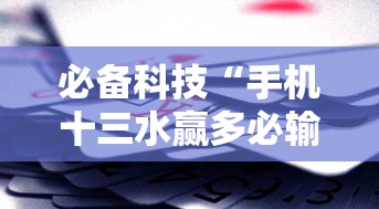 必备科技“手机十三水赢多必输	”确实可以使用辅助