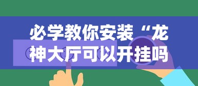 必学教你安装“龙神大厅可以开挂吗”掌握辅助功能必胜规则