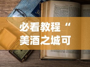 必看教程“美酒之城可以开挂吗	”(详细开挂教程)