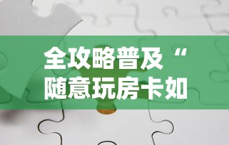 全攻略普及“随意玩房卡如何购买”链接房卡在哪里获取