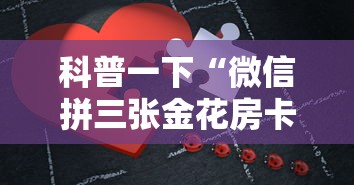 科普一下“微信拼三张金花房卡”详细房卡教程